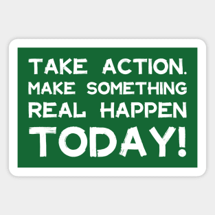 Take Action Make Something Happen Today | Quotes | White | Emerald Green Magnet